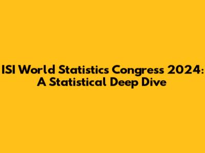 ISI World Statistics Congress 2024: A Statistical Deep Dive