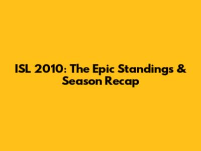 ISL 2010: The Epic Standings & Season Recap