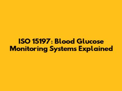 ISO 15197: Blood Glucose Monitoring Systems Explained