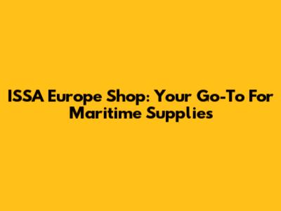 ISSA Europe Shop: Your Go-To For Maritime Supplies