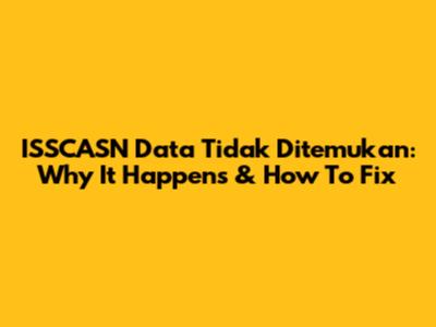 ISSCASN Data Tidak Ditemukan: Why It Happens & How To Fix
