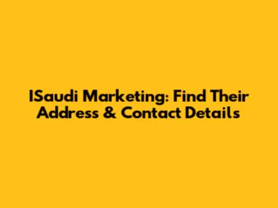 ISaudi Marketing: Find Their Address & Contact Details