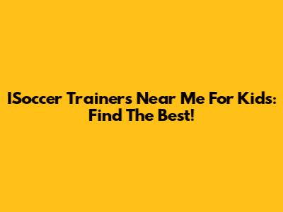 ISoccer Trainers Near Me For Kids: Find The Best!