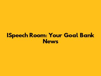 ISpeech Room: Your Goal Bank News