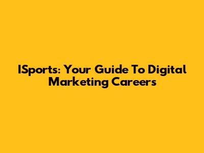 ISports: Your Guide To Digital Marketing Careers