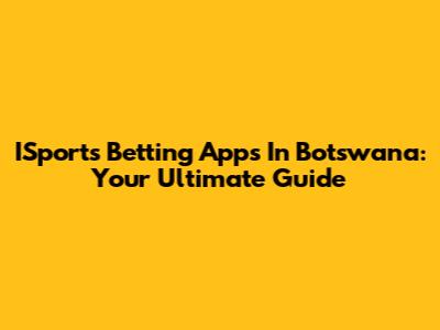 ISports Betting Apps In Botswana: Your Ultimate Guide