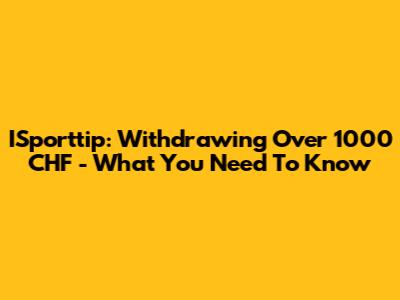 ISporttip: Withdrawing Over 1000 CHF - What You Need To Know