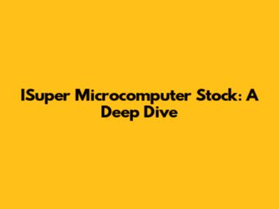 ISuper Microcomputer Stock: A Deep Dive