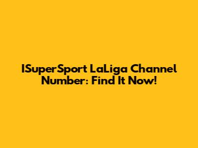 ISuperSport LaLiga Channel Number: Find It Now!