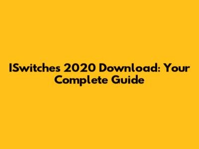 ISwitches 2020 Download: Your Complete Guide
