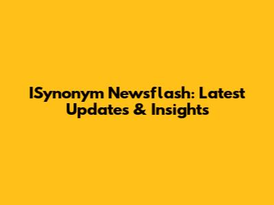 ISynonym Newsflash: Latest Updates & Insights