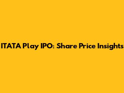 ITATA Play IPO: Share Price Insights