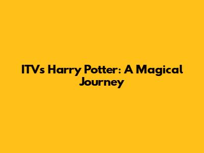 ITV's Harry Potter: A Magical Journey