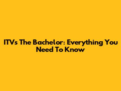 ITV's The Bachelor: Everything You Need To Know
