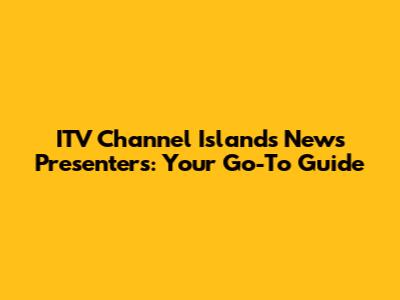 ITV Channel Islands News Presenters: Your Go-To Guide