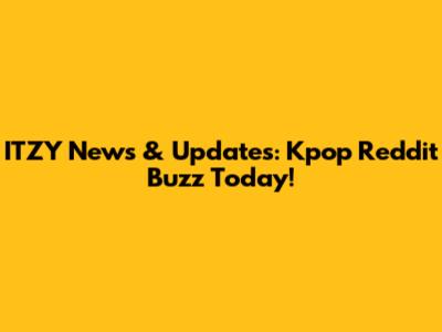 ITZY News & Updates: Kpop Reddit Buzz Today!