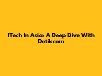 ITech In Asia: A Deep Dive With Detikcom