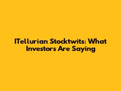 ITellurian Stocktwits: What Investors Are Saying