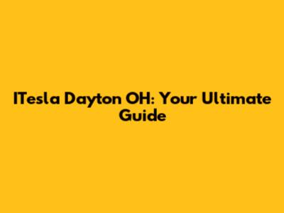 ITesla Dayton OH: Your Ultimate Guide