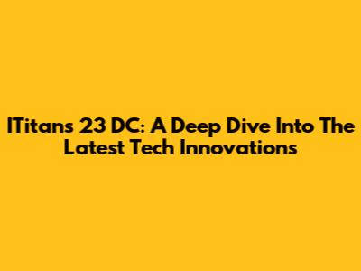 ITitans 23 DC: A Deep Dive Into The Latest Tech Innovations