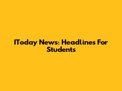 IToday News: Headlines For Students