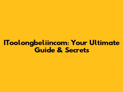 IToolongbeliincom: Your Ultimate Guide & Secrets