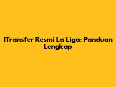 ITransfer Resmi La Liga: Panduan Lengkap