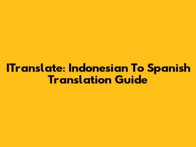 ITranslate: Indonesian To Spanish Translation Guide