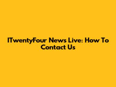 ITwentyFour News Live: How To Contact Us