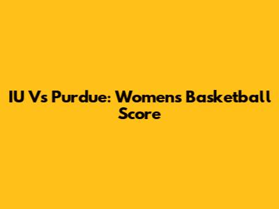 IU Vs Purdue: Women's Basketball Score