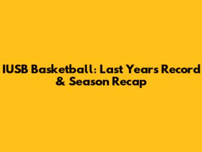 IUSB Basketball: Last Year's Record & Season Recap
