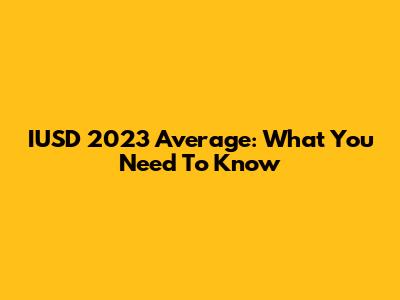 IUSD 2023 Average: What You Need To Know