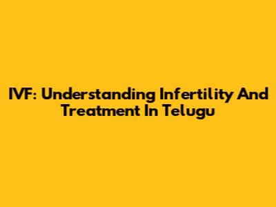 IVF: Understanding Infertility And Treatment In Telugu