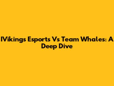 IVikings Esports Vs Team Whales: A Deep Dive