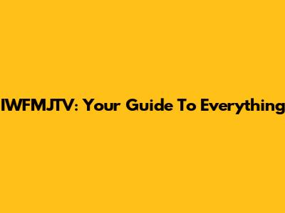 IWFMJTV: Your Guide To Everything