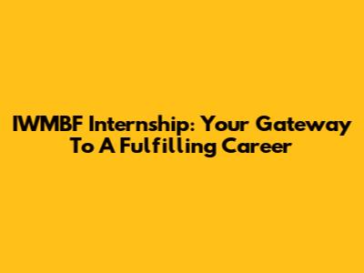 IWMBF Internship: Your Gateway To A Fulfilling Career
