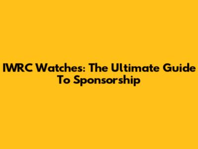 IWRC Watches: The Ultimate Guide To Sponsorship
