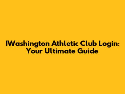 IWashington Athletic Club Login: Your Ultimate Guide