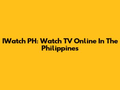 IWatch PH: Watch TV Online In The Philippines