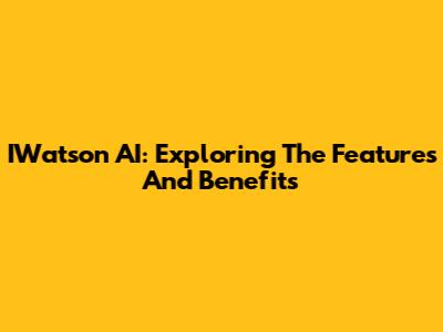 IWatson AI: Exploring The Features And Benefits
