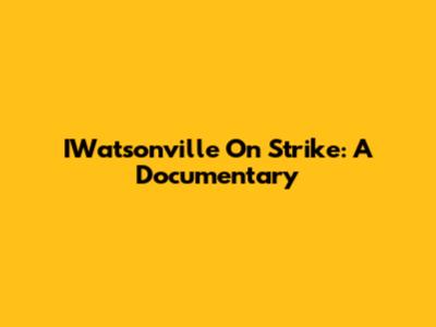 IWatsonville On Strike: A Documentary