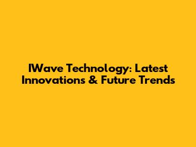 IWave Technology: Latest Innovations & Future Trends
