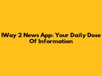 IWay 2 News App: Your Daily Dose Of Information