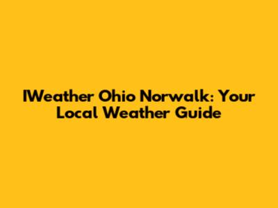 IWeather Ohio Norwalk: Your Local Weather Guide