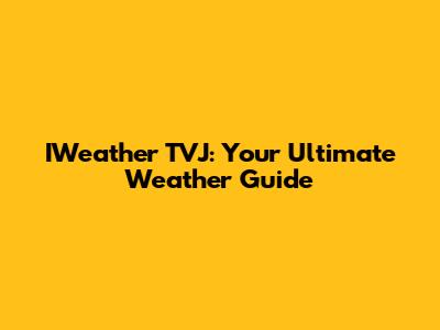 IWeather TVJ: Your Ultimate Weather Guide