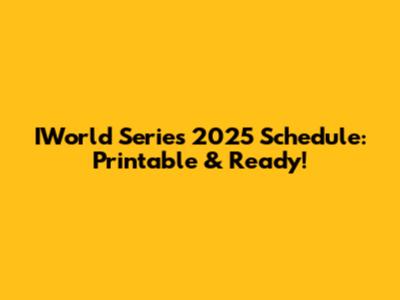 IWorld Series 2025 Schedule: Printable & Ready!