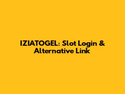 IZIATOGEL: Slot Login & Alternative Link