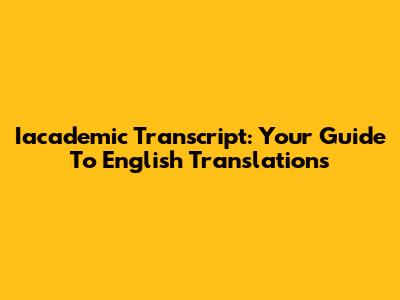 Iacademic Transcript: Your Guide To English Translations