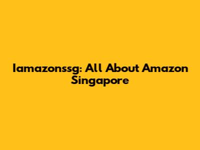 Iamazonssg: All About Amazon Singapore