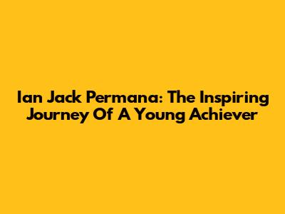 Ian Jack Permana: The Inspiring Journey Of A Young Achiever